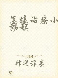 怎样治疗小弟弟勃起