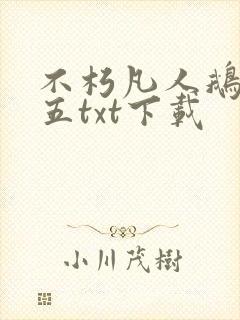 不朽凡人鹅是老五txt下载