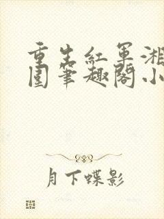 重生红军湘江突围笔趣阁小说