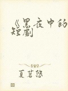 《黑夜中的她》短剧