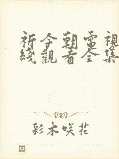 祈今朝电视剧在线观看全集免费播放封面