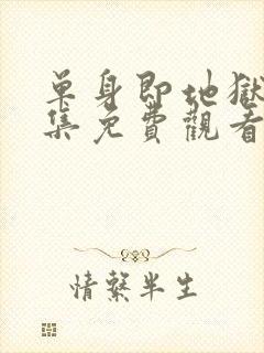 单身即地狱第八集免费观看