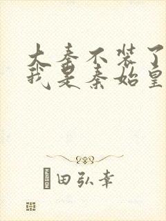 大秦不装了你爹我是秦始皇赵浪小说txt下载