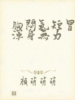 胸闷气短冒虚汗浑身无力