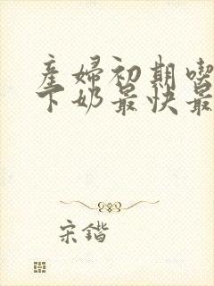 产妇初期吃什么下奶最快最多最有效