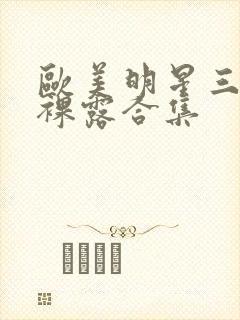 欧美明星三级影裸露合集