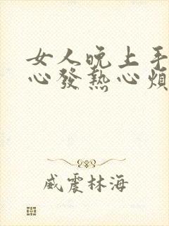 女人晚上手心脚心发热心烦失眠是怎么回事