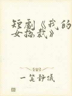 短剧《我的极品女总裁》