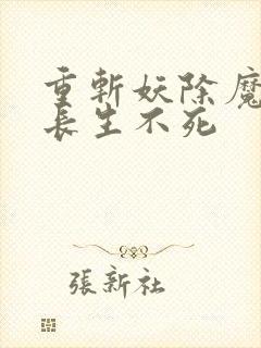 重斩妖除魔开始长生不死