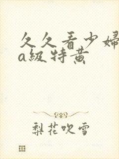 久久看少妇高潮a级特黄