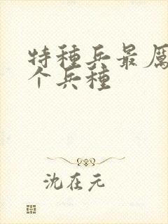 特种兵最厉害三个兵种