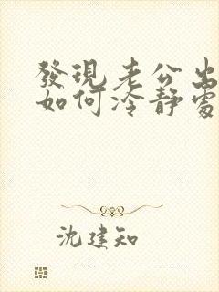 发现老公出轨后如何冷静处理