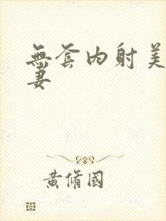 无套内射美丽人妻