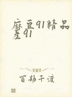 麻豆91精品国产91