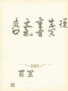 爽文重生复仇一口气看完