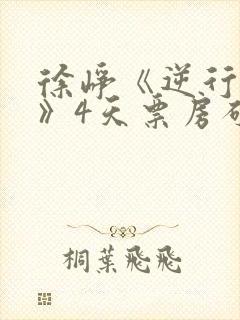 徐峥《逆行人生》4天票房破2亿