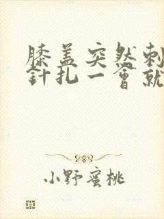 膝盖突然刺痛像针扎一会就好了怎么办