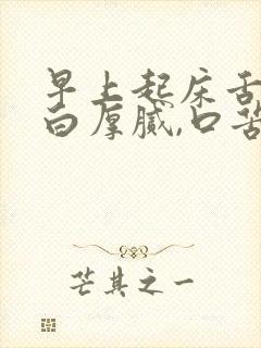 早上起床舌苔黄白厚腻,口苦怎么回事