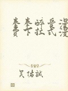 拳拳醉爱漫画免费下拉式漫画阅读