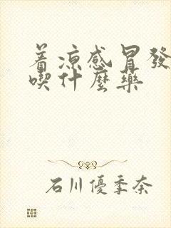 着凉感冒发烧了吃什么药封面