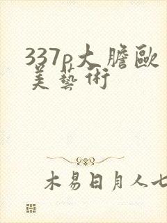 337p大胆欧美艺术