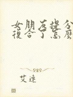 女朋友提分手又复合了怎么挽回封面