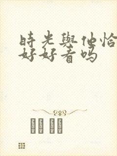 时光与他恰是正好好看吗