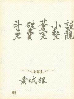 斗破苍小说观看免费完整观看