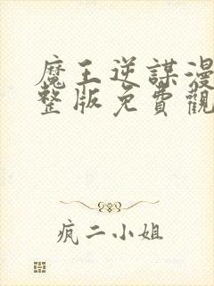 魔王逆谋漫画完整版免费观看下拉式