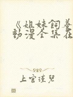 《姐妹饲养员》动漫全集在线看