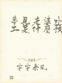 梦见老婆外出打工是什么预兆