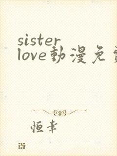 sister love动漫免费观看全集