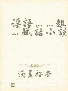 淫语……粗话……脏话小说