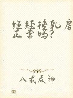 绝经后乳房胀痛正常吗?