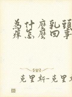 为什么乳头会很痒怎么回事