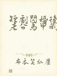 短剧闪婚后豪门老公马甲藏不住免费观看