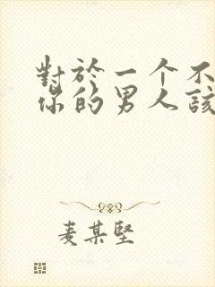 对于一个不在乎你的男人该怎么办