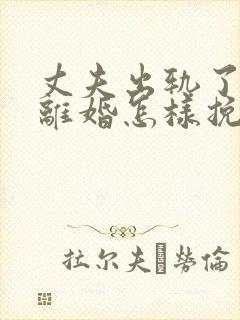 丈夫出轨了非要离婚怎样挽回