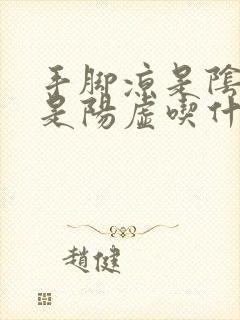 手脚凉是阴虚还是阳虚吃什么药调理