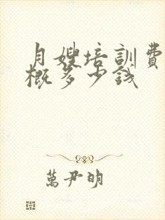 月嫂培训费用大概多少钱