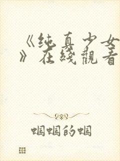 《纯真少女动漫》在线观看全集高清