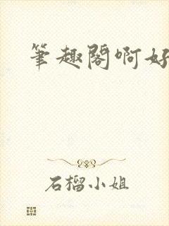 笔趣阁啊好棒