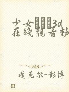 少女たちよ3d在线观看动漫第四集