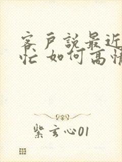 客户说最近比较忙 如何高情商回复