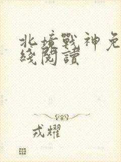北境战神免费在线阅读
