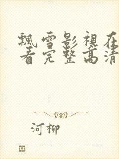 飘雪影视在线观看完整高清西瓜