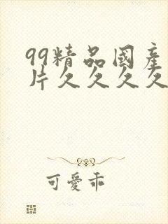 99精品国产毛片久久久久久