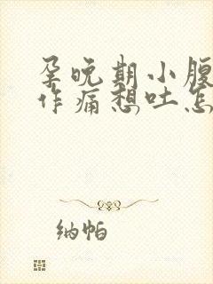 孕晚期小腹隐隐作痛想吐怎么办