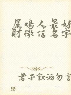 属鸡人最好运招财微信名字