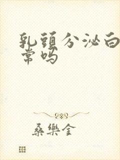 乳头分泌白色正常吗封面